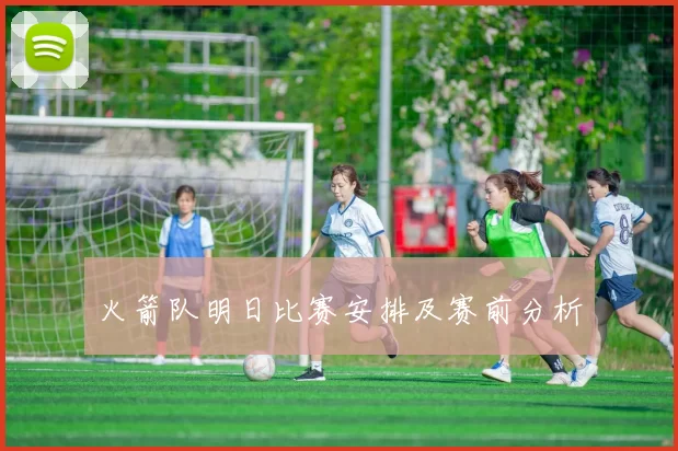 火箭队明日比赛安排及赛前分析