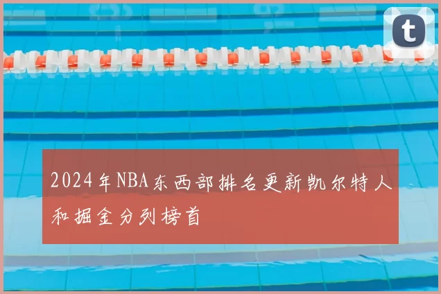 2024年NBA东西部排名更新凯尔特人和掘金分列榜首