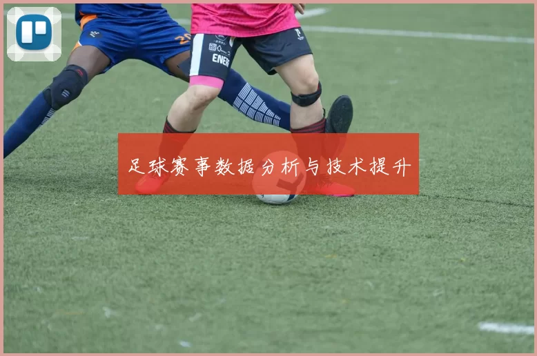 足球赛事数据分析与技术提升