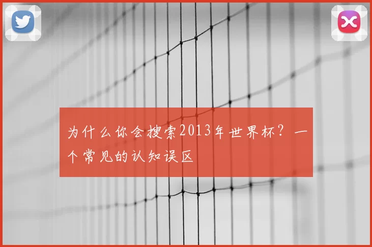 为什么你会搜索2013年世界杯？一个常见的认知误区