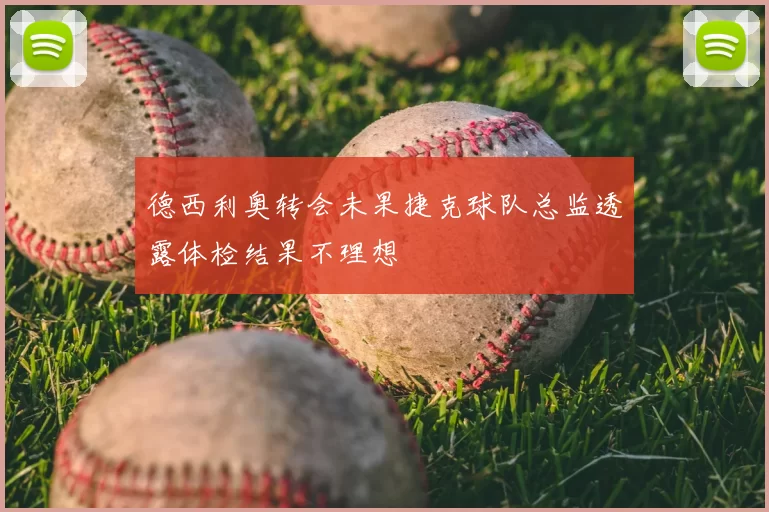 德西利奥转会未果捷克球队总监透露体检结果不理想