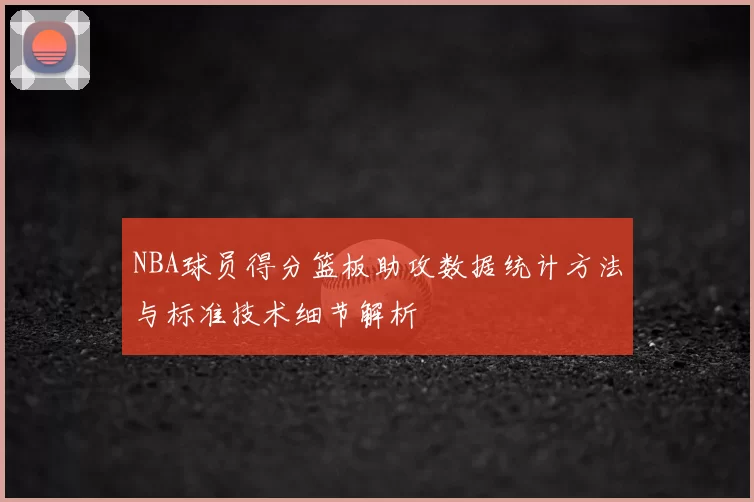 NBA球员得分篮板助攻数据统计方法与标准技术细节解析
