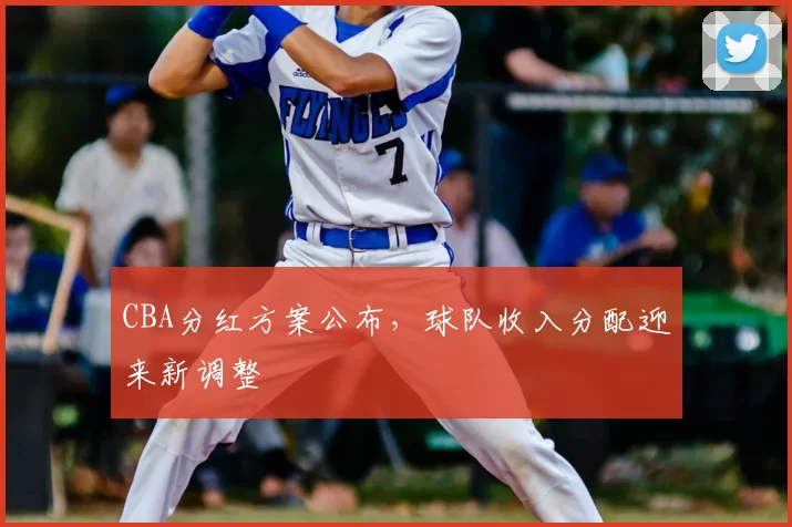CBA分红方案公布，球队收入分配迎来新调整
