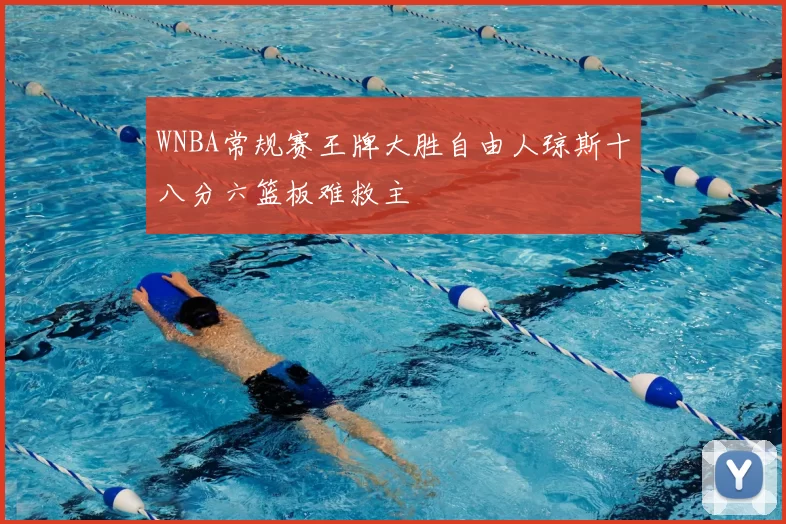 WNBA常规赛王牌大胜自由人琼斯十八分六篮板难救主