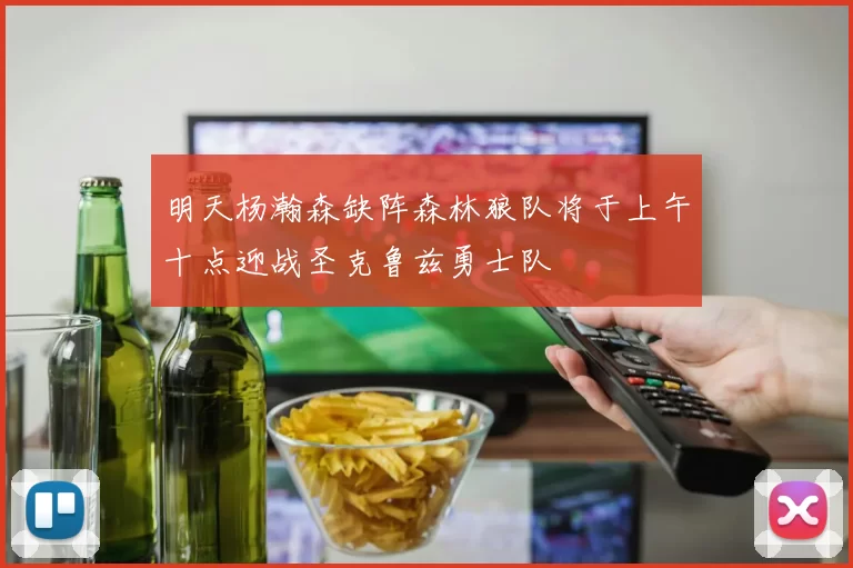 明天杨瀚森缺阵森林狼队将于上午十点迎战圣克鲁兹勇士队