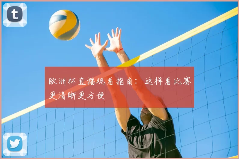 欧洲杯直播观看指南：这样看比赛更清晰更方便
