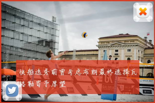 快船选秀前曾考虑布朗最终选择瓦格勒寄予厚望