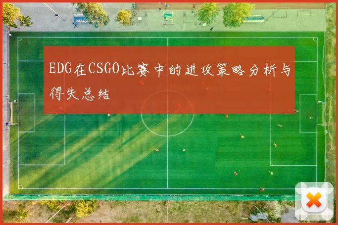 EDG在CSGO比赛中的进攻策略分析与得失总结