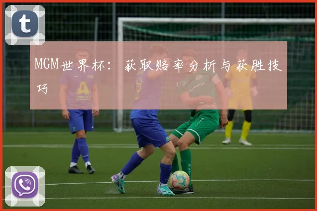 MGM世界杯：获取赔率分析与获胜技巧