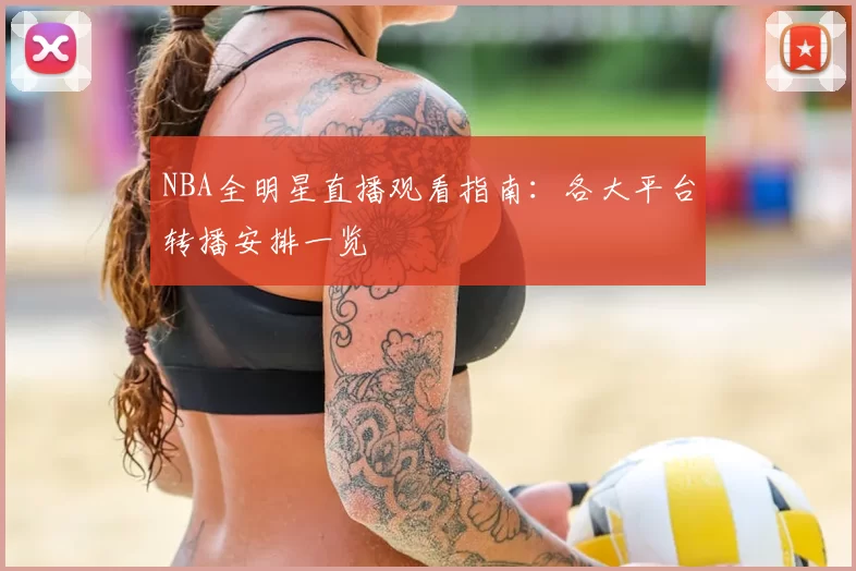 NBA全明星直播观看指南：各大平台转播安排一览