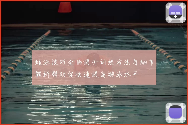 蛙泳技巧全面提升训练方法与细节解析帮助你快速提高游泳水平