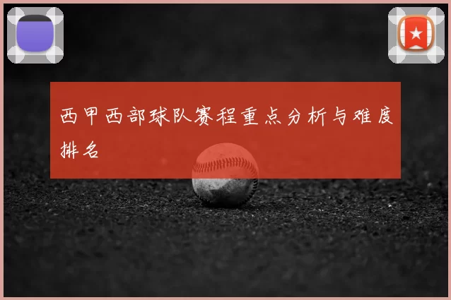 西甲西部球队赛程重点分析与难度排名
