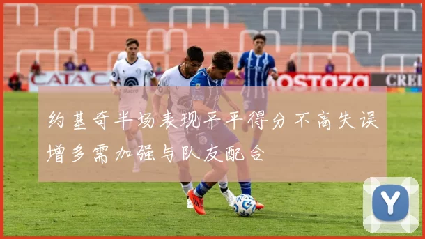 约基奇半场表现平平得分不高失误增多需加强与队友配合
