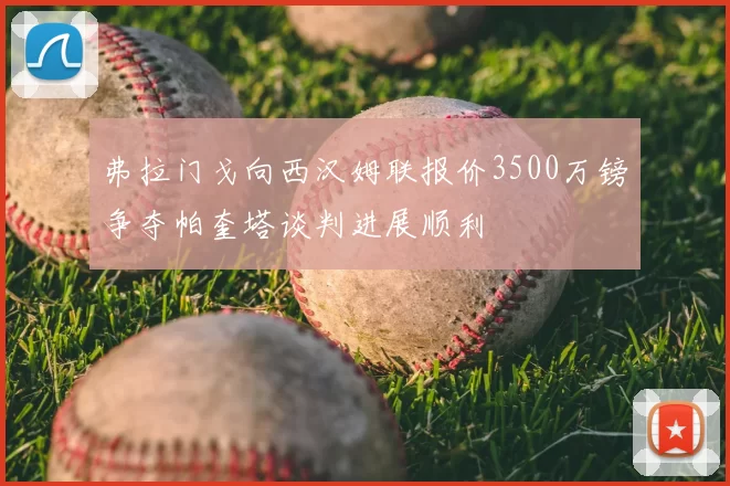 弗拉门戈向西汉姆联报价3500万镑争夺帕奎塔谈判进展顺利