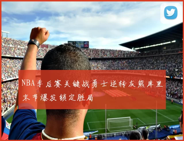 NBA季后赛关键战勇士逆转灰熊库里末节爆发锁定胜局