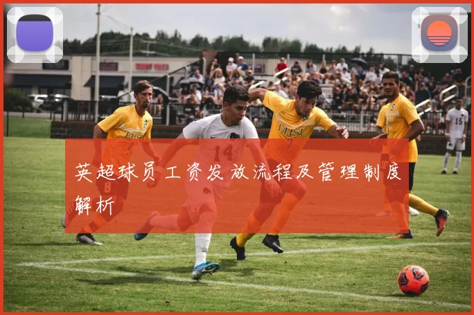 英超球员工资发放流程及管理制度解析