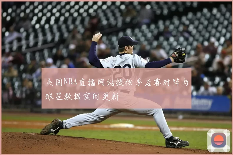 美国NBA直播网站提供季后赛对阵与球星数据实时更新
