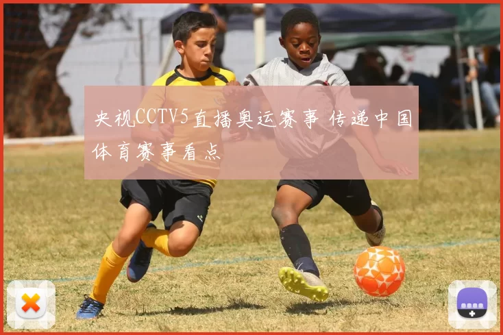 央视CCTV5直播奥运赛事 传递中国体育赛事看点