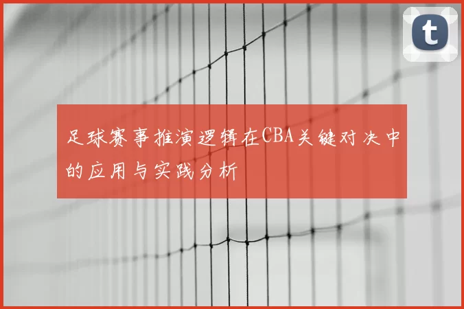 足球赛事推演逻辑在CBA关键对决中的应用与实践分析