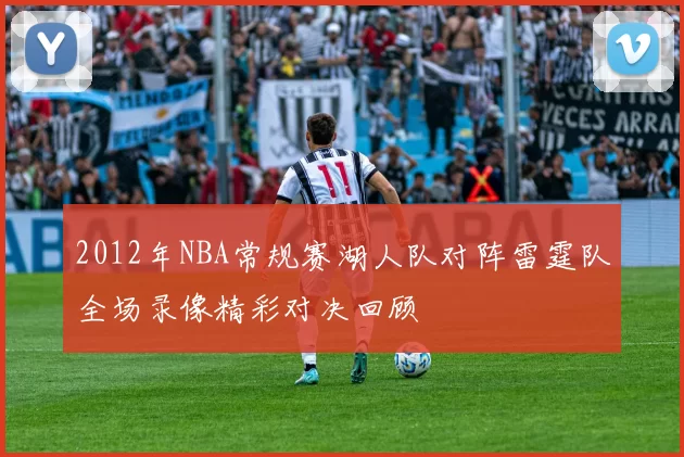 2012年NBA常规赛湖人队对阵雷霆队全场录像精彩对决回顾