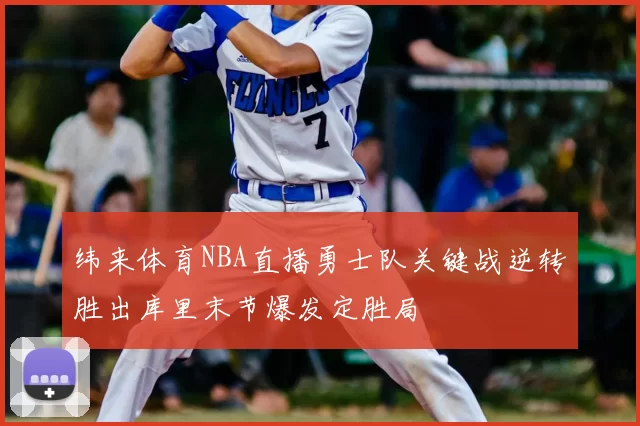 纬来体育NBA直播勇士队关键战逆转胜出库里末节爆发定胜局